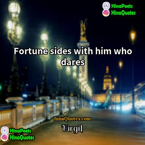 Virgil Quotes | Fortune sides with him who dares.
 